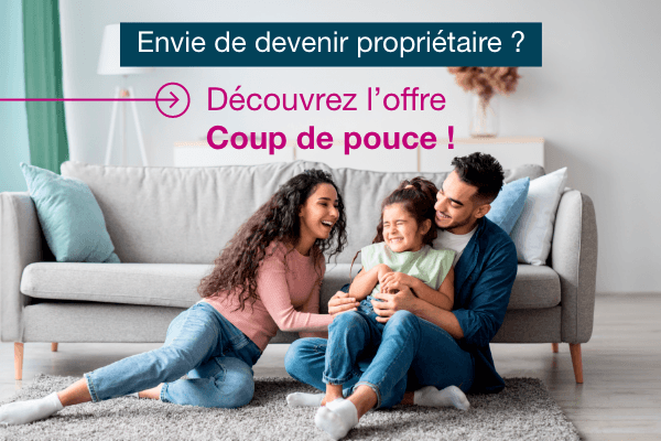 Envie de devenir propriétaire ? Découvrez l’offre Coup de pouce !